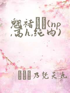 魍褚�(np,高h,纯肉)
