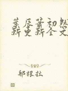 叶辰萧初然最快新更新全文免费