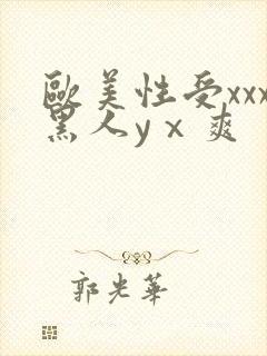 欧美性受xxx黑人yⅹ爽