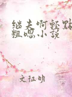 继夫啊轻点灬太粗嗯小说