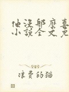 他没那么喜欢我小说全文免费阅读