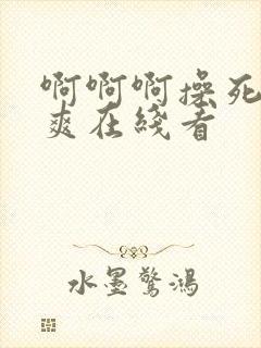 啊啊啊操死我好爽在线看