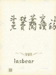 斗破苍穹 小说免费阅读的软件