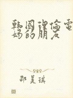 韩国理伦电影妈妈的朋友