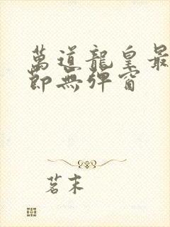 万道龙皇最新章节无弹窗