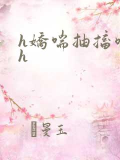 h娇喘抽搐喷潮h