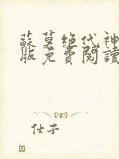 苏莫绝代神主正版免费阅读