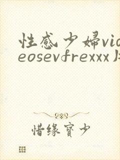 性感少妇videosevfrexxx片