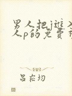 男人把j进入女人p的免费视频