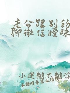 老公跟别的女人聊微信暧昧怎样处理