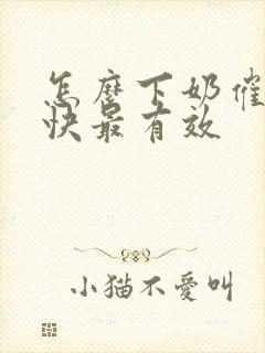 怎么下奶催乳最快最有效