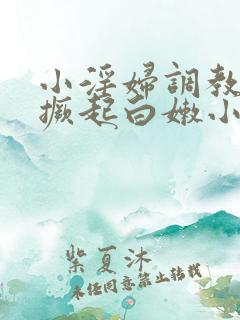 小淫妇调教跪趴撅起白嫩小说