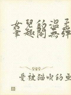 女儿的温柔小说笔趣阁无弹窗