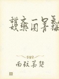 甜文一口气看完娱乐圈青梅竹马