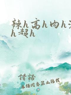 辣h高h肉h激h超h