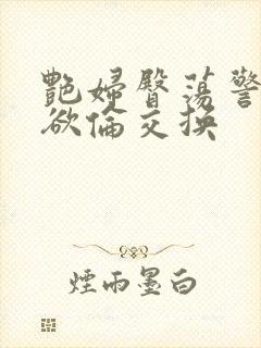 艳妇臀荡警察乳欲伦交换