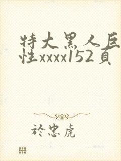 特大黑人巨交吊性xxxx152页