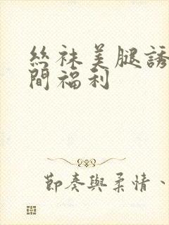 丝袜美腿诱惑午间福利