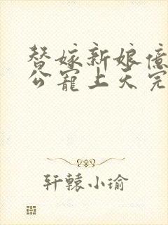 替嫁新娘亿万老公宠上天完整