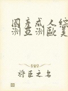 国产成人综合亚洲亚洲欧美