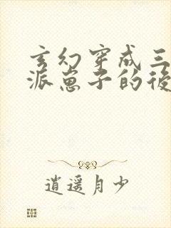 玄幻穿成三个反派崽子的后娘怎么办小说