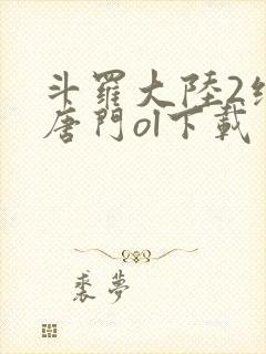 斗罗大陆2绝世唐门ol下载