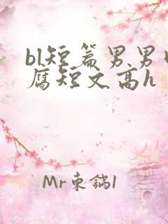 bl短篇男男肉腐短文高h