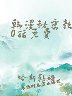 韩漫秘密教学50话免费