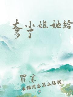 大小姐她给得太多了