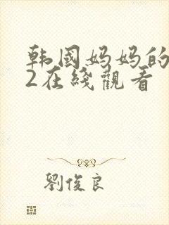 韩国妈妈的朋友2在线观看