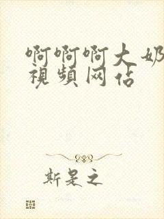 啊啊啊大奶子爽视频网站