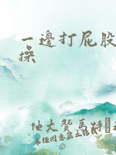 一边打屁股一边操