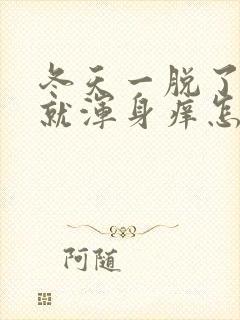 冬天一脱了衣服就浑身痒怎么回事