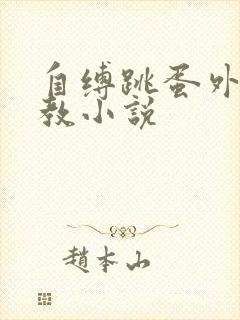 自缚跳蛋外出调教小说