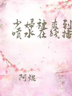 少妇被爽到高潮喷水在线播放