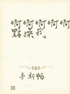 啊啊啊啊啊啊快点操我