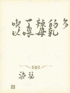 吃了辣的多久可以喂母乳