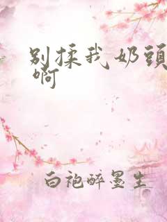 别揉我奶头 嗯 啊