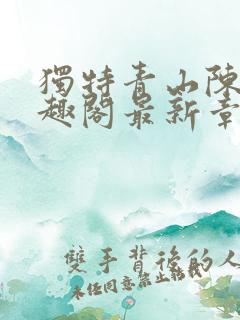 独特青山陈阳笔趣阁最新章节更新时