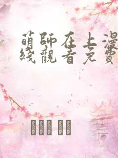 萌师在上漫画在线观看免费版下拉式