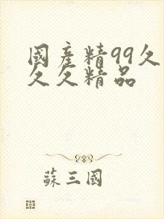 国产精99久久久久精品