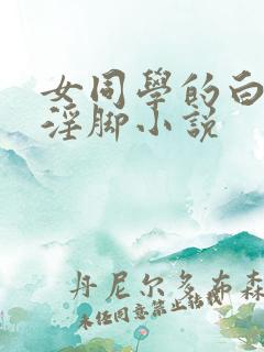 女同学的白棉袜淫脚小说