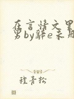 在言情文里撩直男by辞e未删减txt