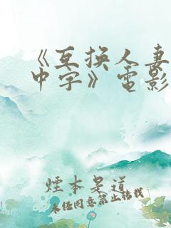 《互换人妻hd中字》电影