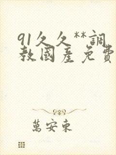 91久久**调教国产免费网址