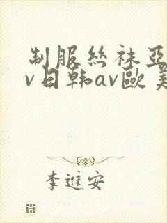 制服丝袜亚洲av日韩av欧美