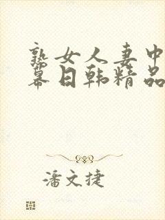 熟女人妻中文字幕日韩精品