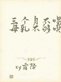 三个月不喝奶粉母乳不够吃怎么办