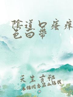 阴道口瘙痒黄绿色白带