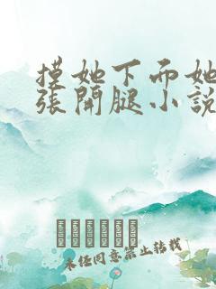 摸她下面她慢慢张开腿小说